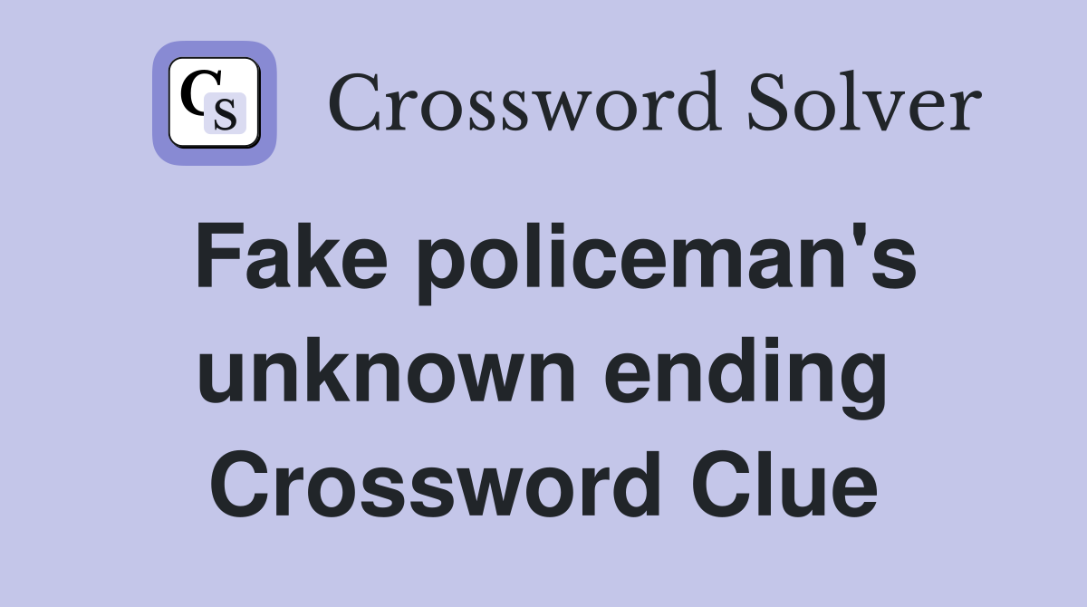Fake policeman's unknown ending Crossword Clue