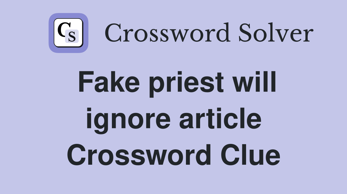 Fake priest will ignore article Crossword Clue