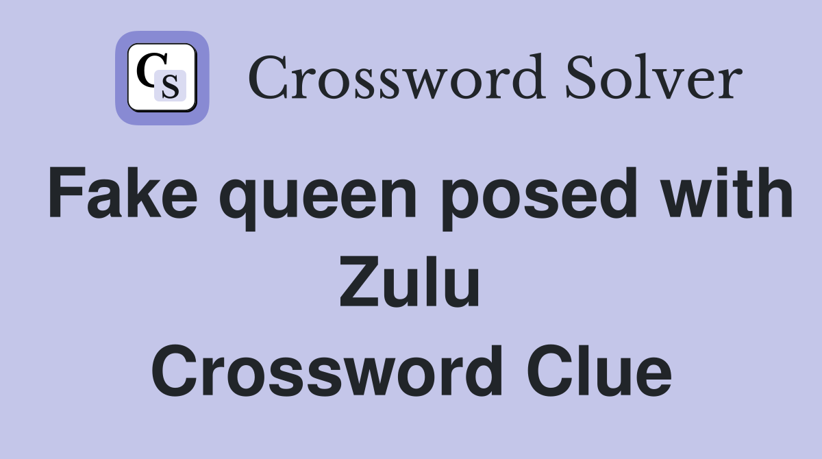 Fake queen posed with Zulu Crossword Clue