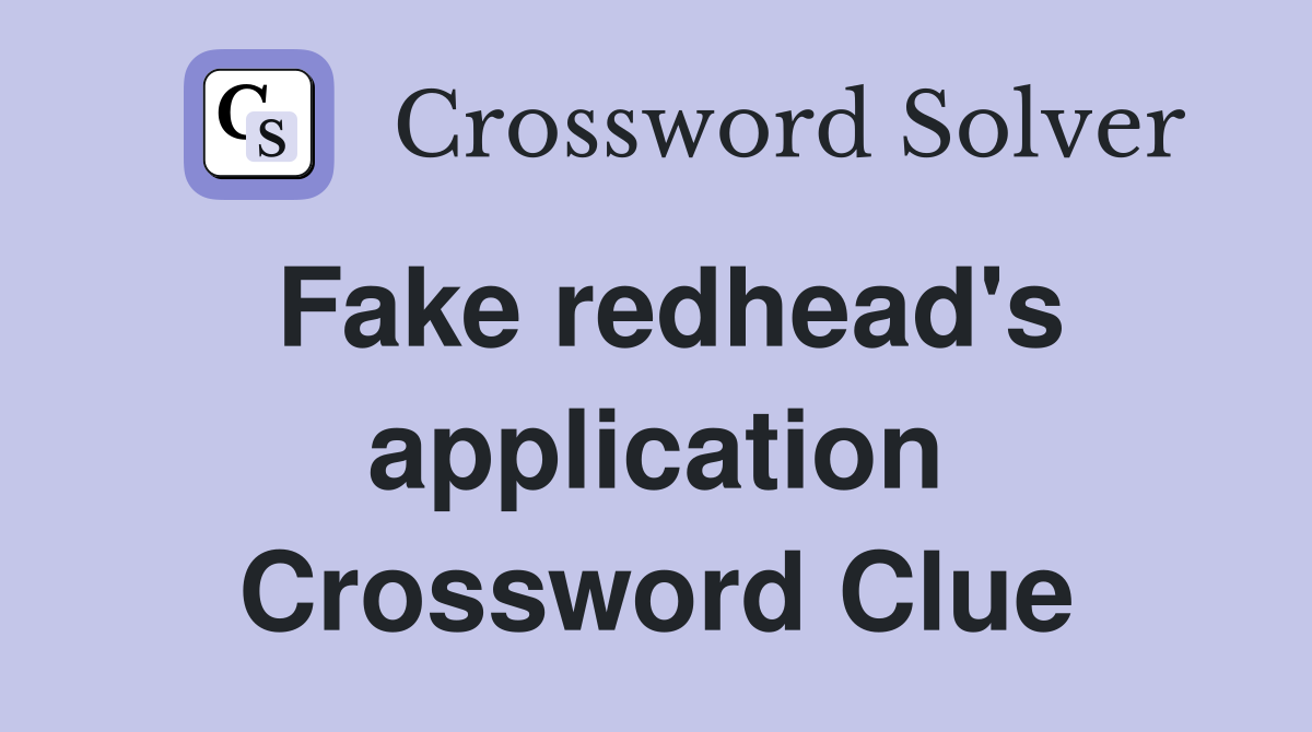 Fake redhead's application Crossword Clue