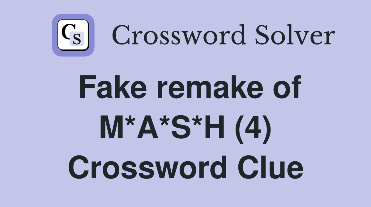 Fake remake of M*A*S*H (4) Crossword Clue