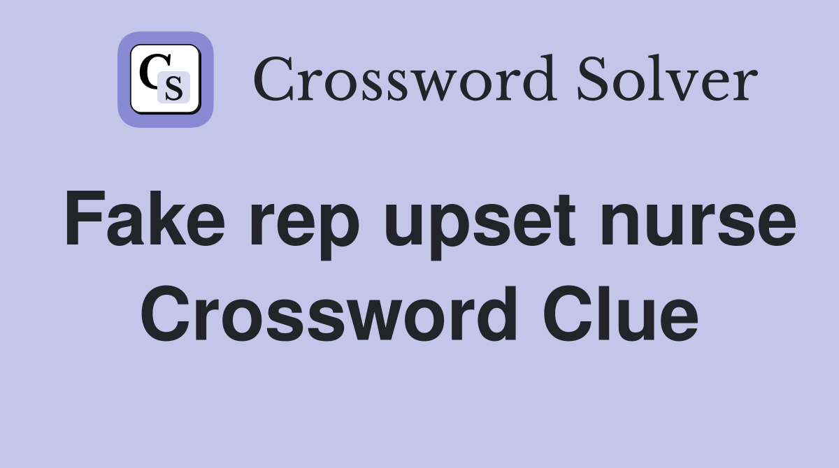 Fake rep upset nurse Crossword Clue