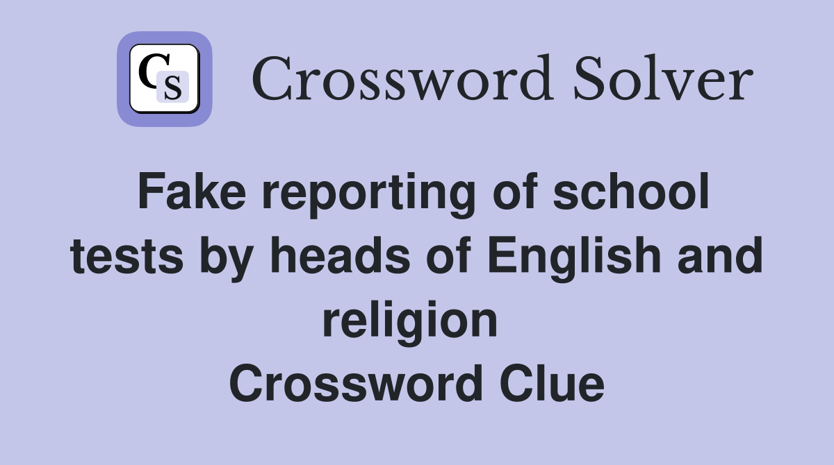 Fake reporting of school tests by heads of English and religion  Crossword Clue