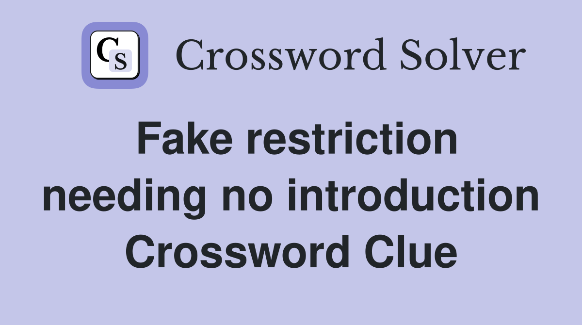 Fake restriction needing no introduction Crossword Clue