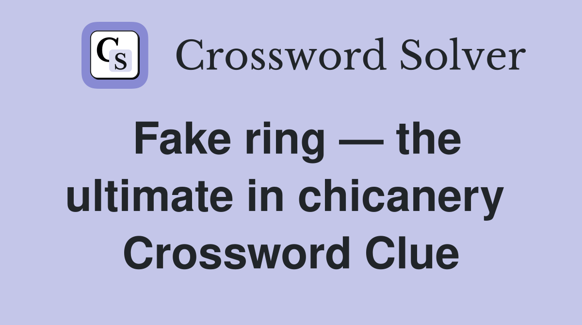 Fake ring — the ultimate in chicanery  Crossword Clue