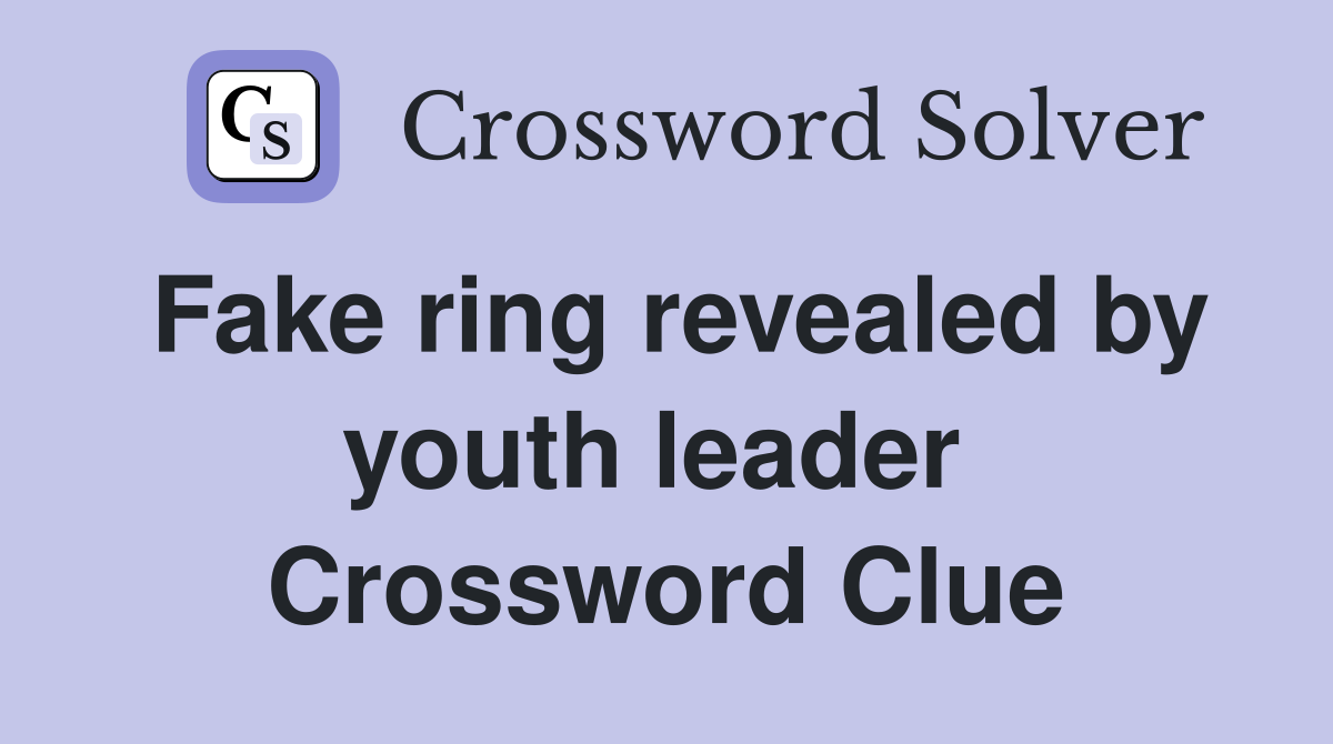 Fake ring revealed by youth leader  Crossword Clue
