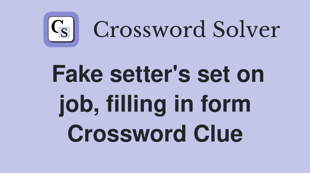 Fake setter's set on job, filling in form Crossword Clue