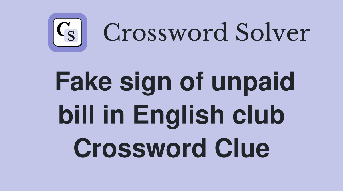 Fake sign of unpaid bill in English club Crossword Clue