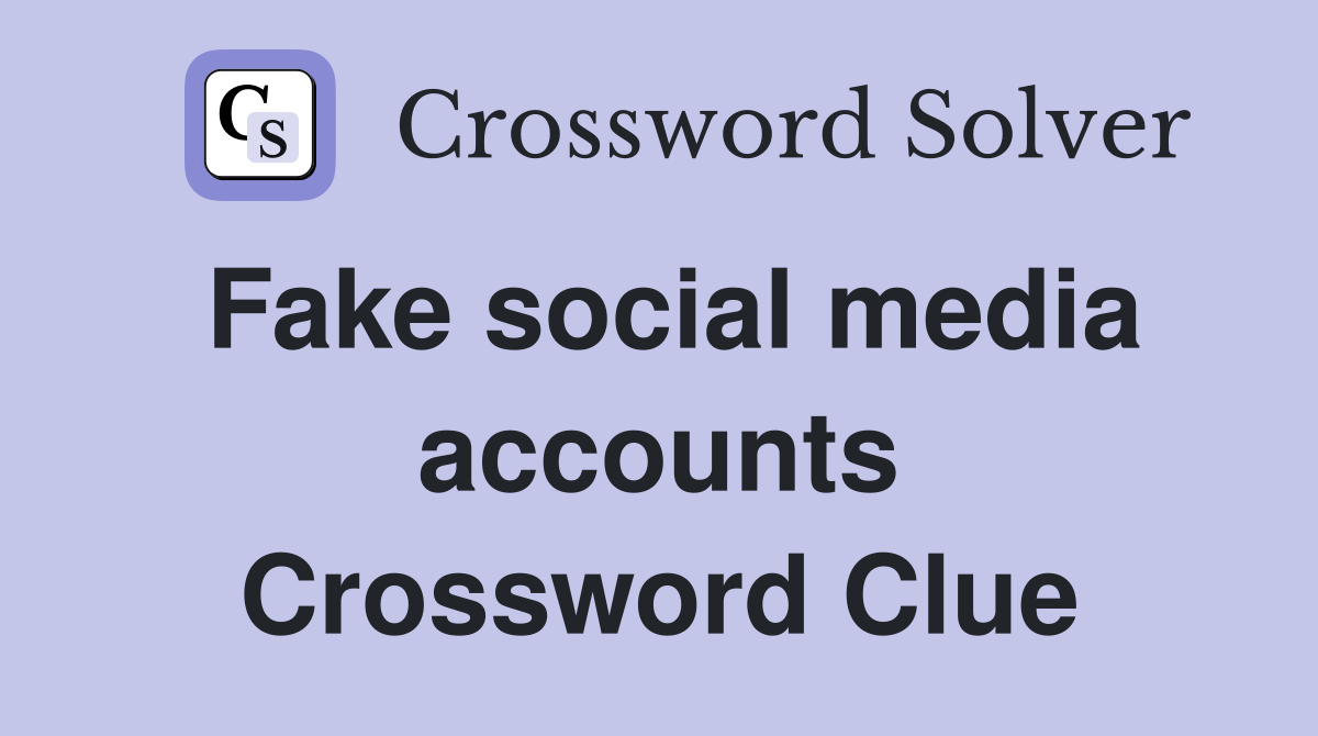 Fake social media accounts Crossword Clue