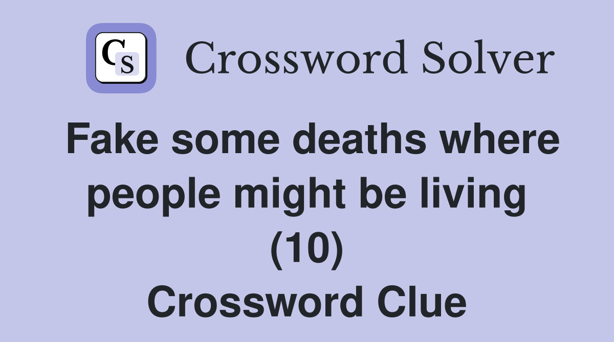 Fake some deaths where people might be living (10) Crossword Clue