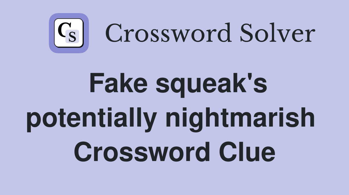 Fake squeak's potentially nightmarish  Crossword Clue