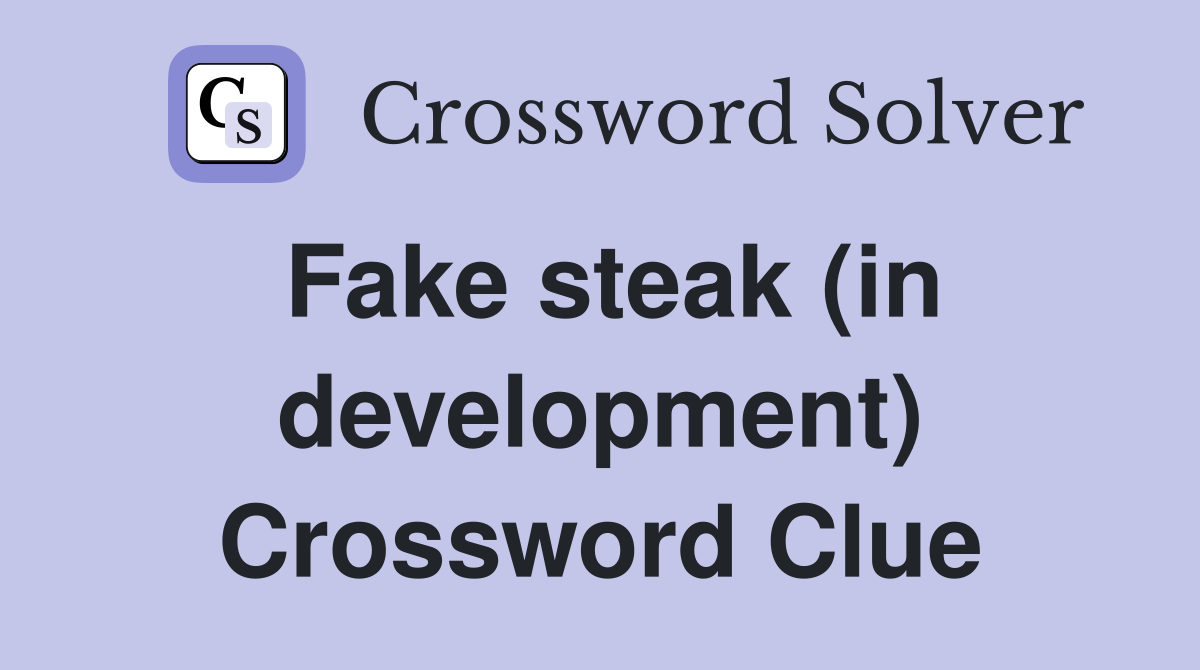 Fake steak (in development) Crossword Clue