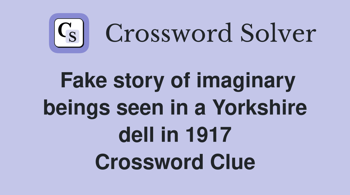 Fake story of imaginary beings seen in a Yorkshire dell in 1917 Crossword Clue