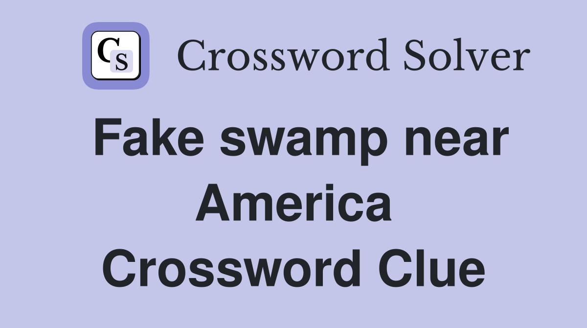 Fake swamp near America Crossword Clue