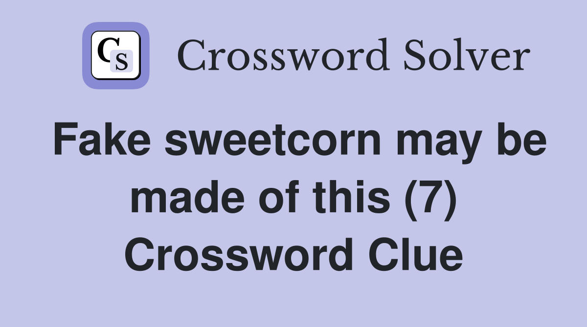 Fake sweetcorn may be made of this (7) Crossword Clue