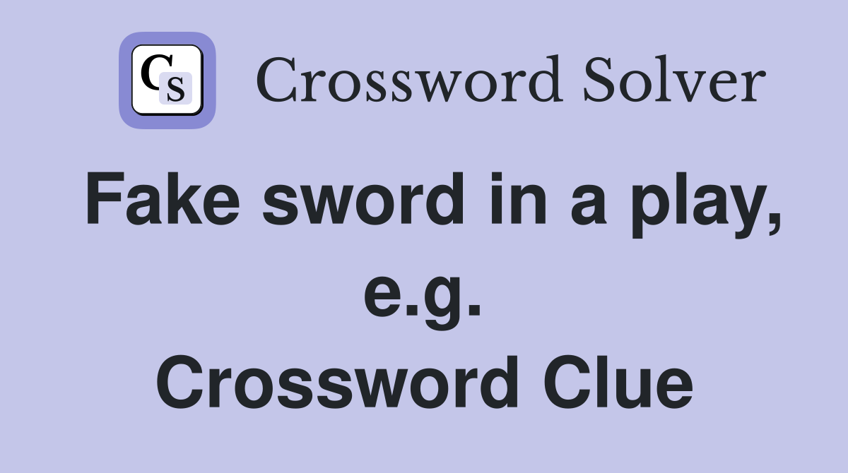 Fake sword in a play, e.g. Crossword Clue
