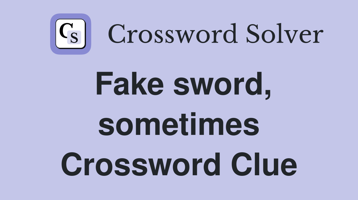 Fake sword, sometimes Crossword Clue