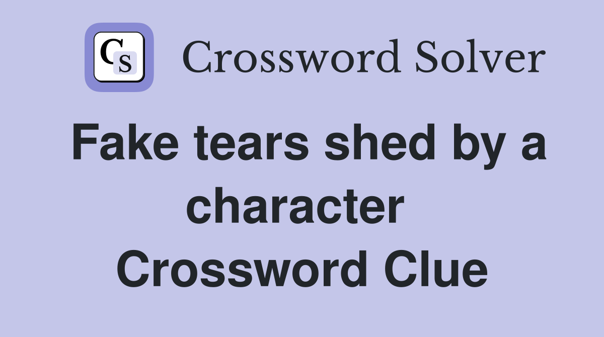 Fake tears shed by a character  Crossword Clue