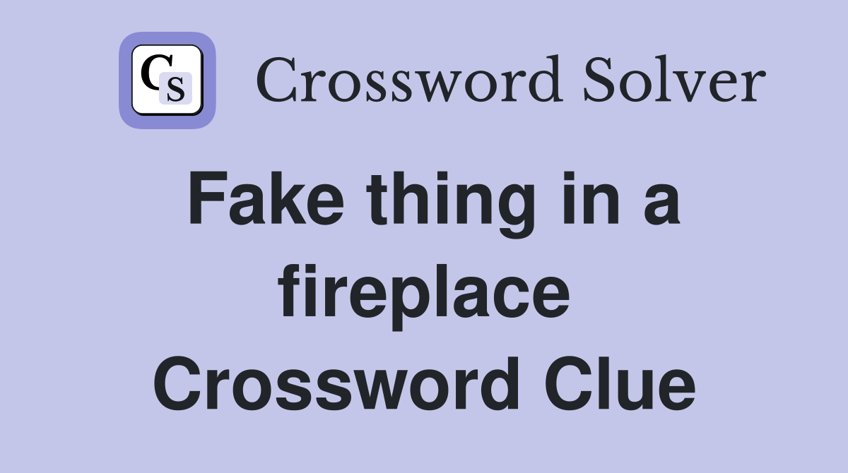 Fake thing in a fireplace Crossword Clue