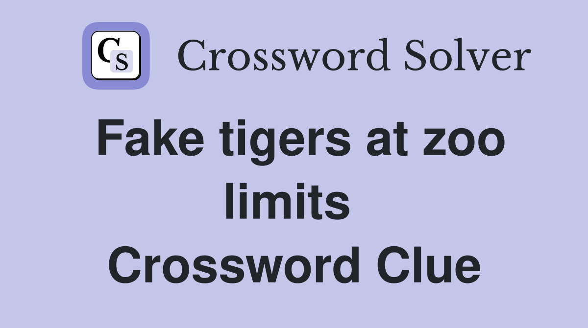 Fake tigers at zoo limits  Crossword Clue