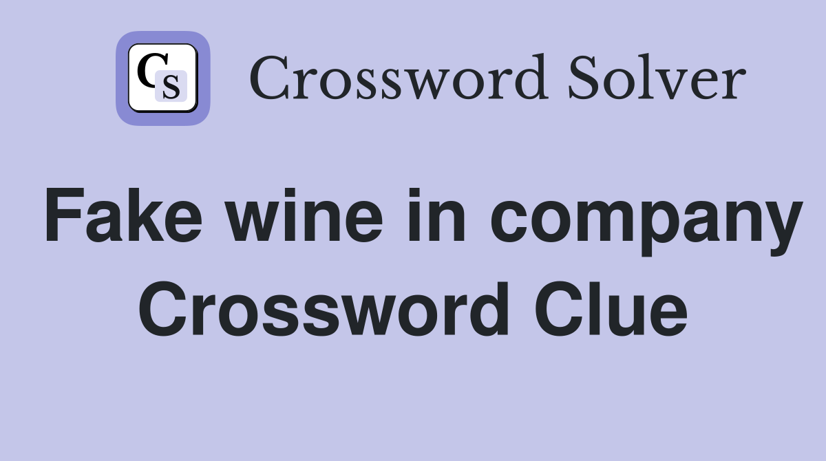 Fake wine in company Crossword Clue