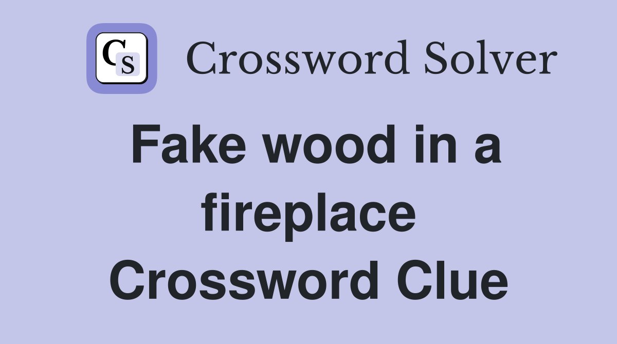 Fake wood in a fireplace Crossword Clue