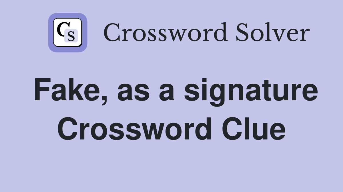 Fake, as a signature Crossword Clue