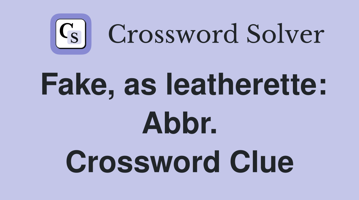 Fake, as leatherette: Abbr. Crossword Clue