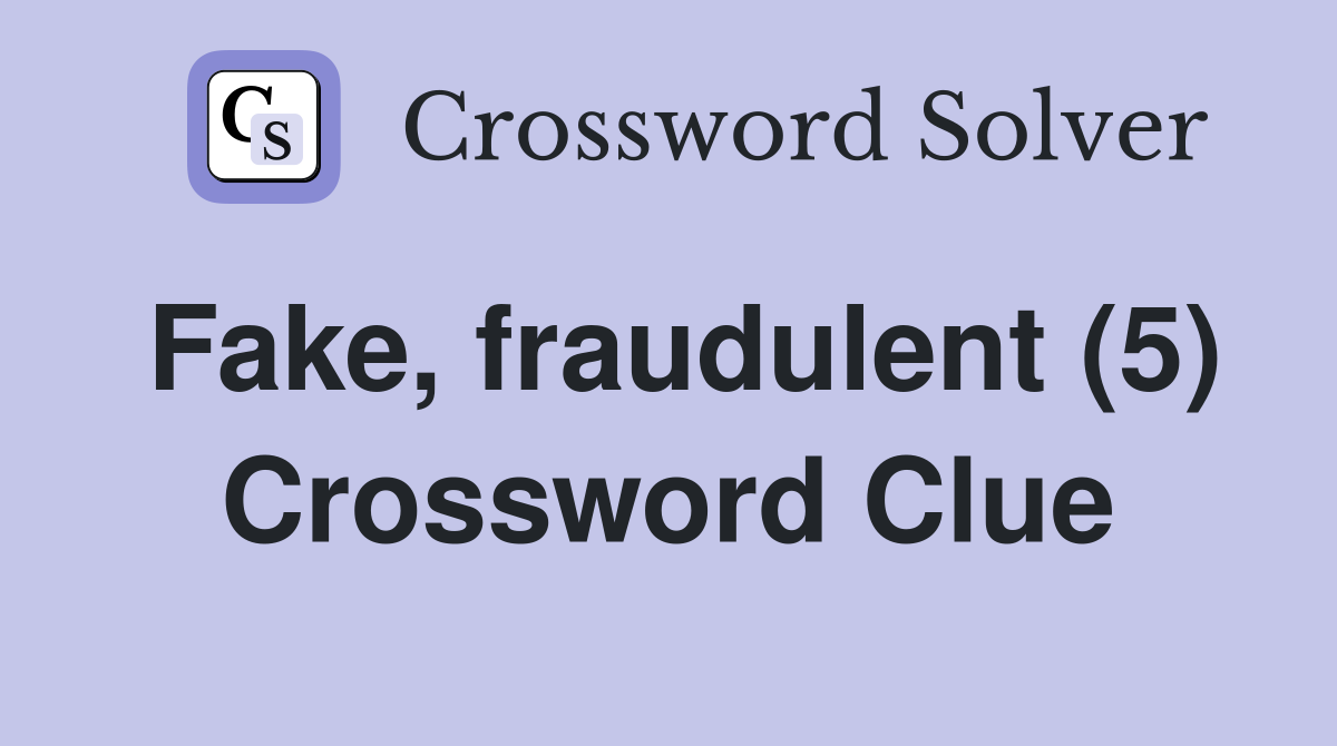 Fake, fraudulent (5) Crossword Clue