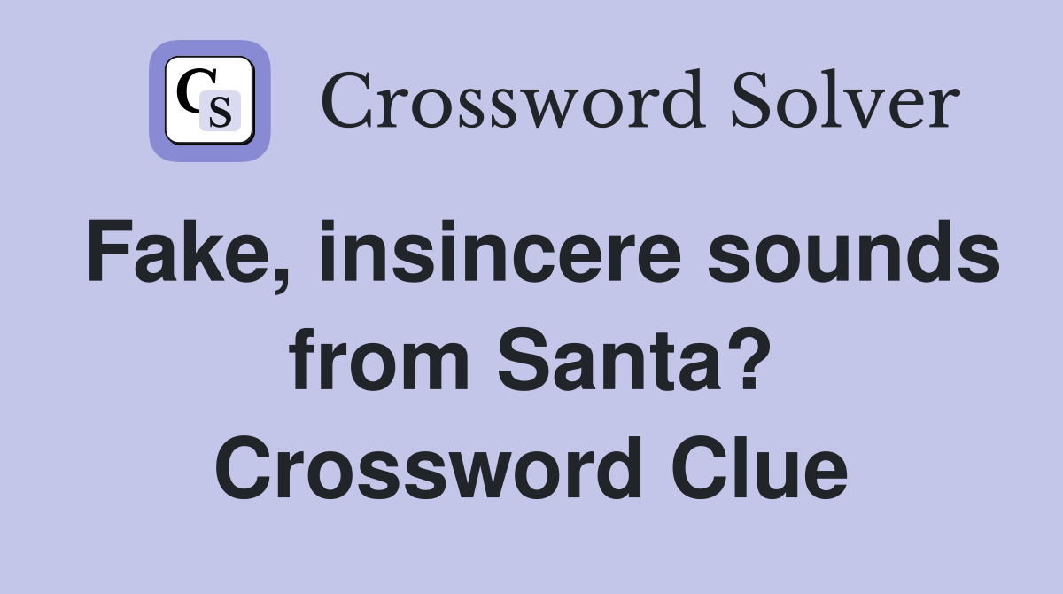 Fake, insincere sounds from Santa? Crossword Clue