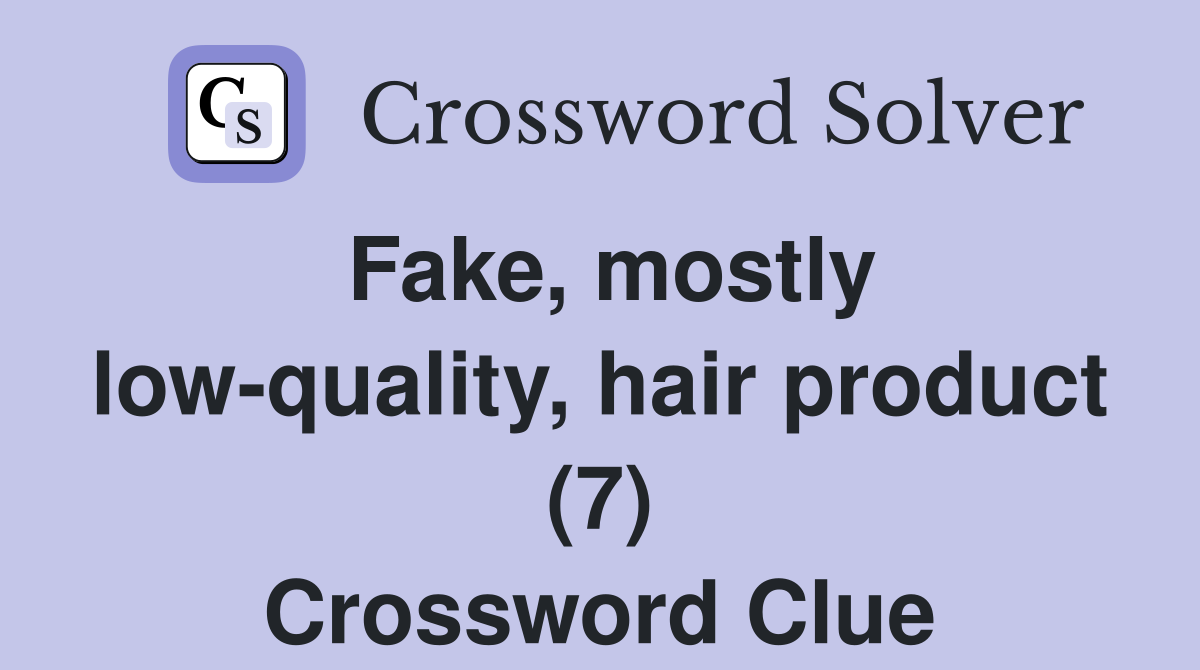 Fake, mostly low-quality, hair product (7) Crossword Clue