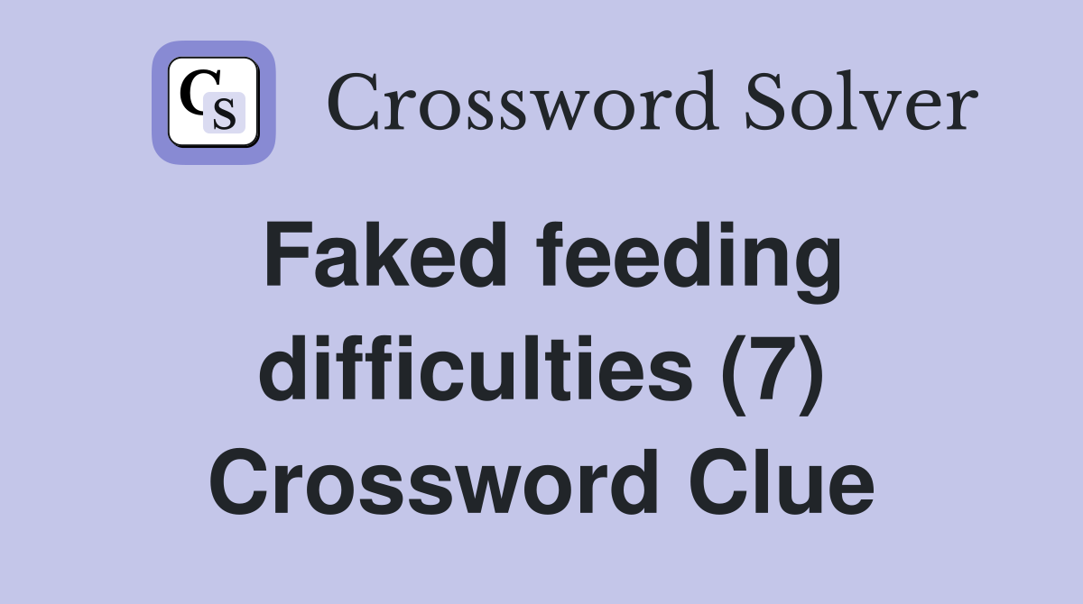 Faked feeding difficulties (7) Crossword Clue