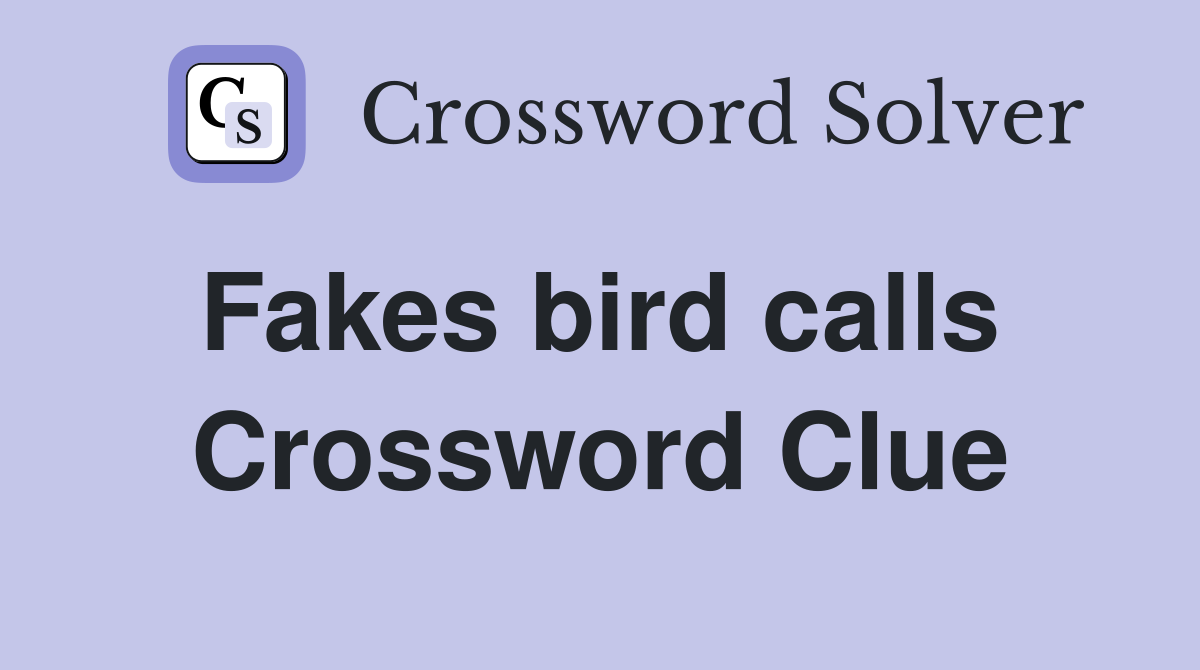 Fakes bird calls  Crossword Clue