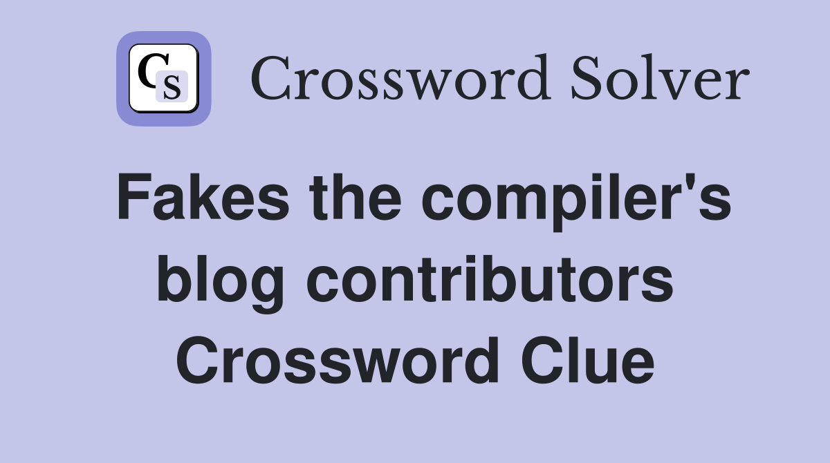 Fakes the compiler's blog contributors Crossword Clue