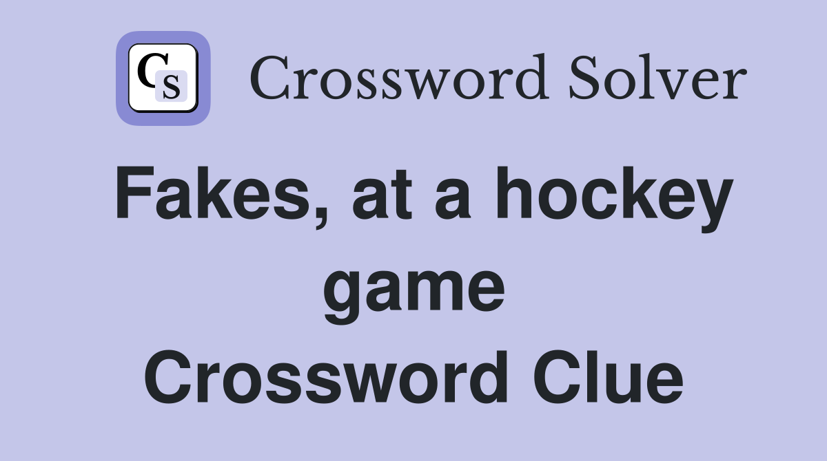 Fakes, at a hockey game Crossword Clue