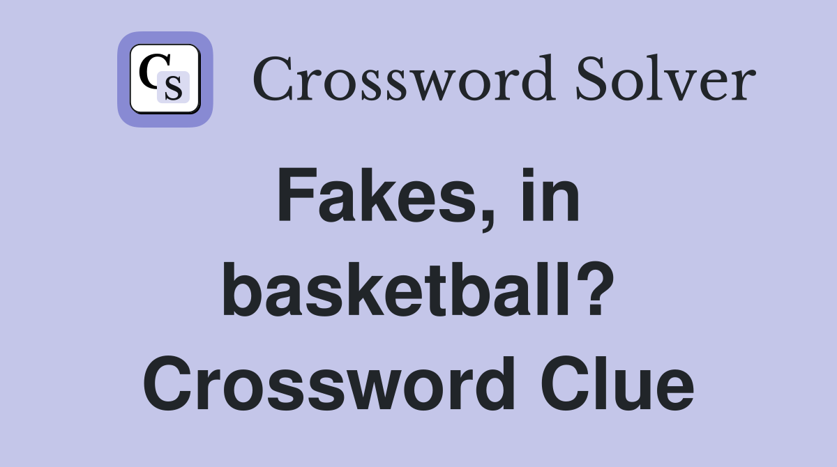 Fakes, in basketball? Crossword Clue