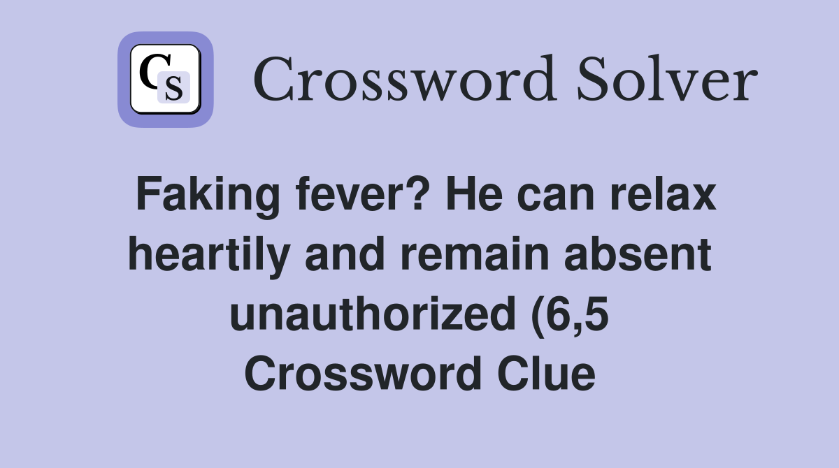 Faking fever? He can relax heartily and remain absent unauthorized (6 5 Faking fever? He can relax heartily and remain absent unauthorized (6 5