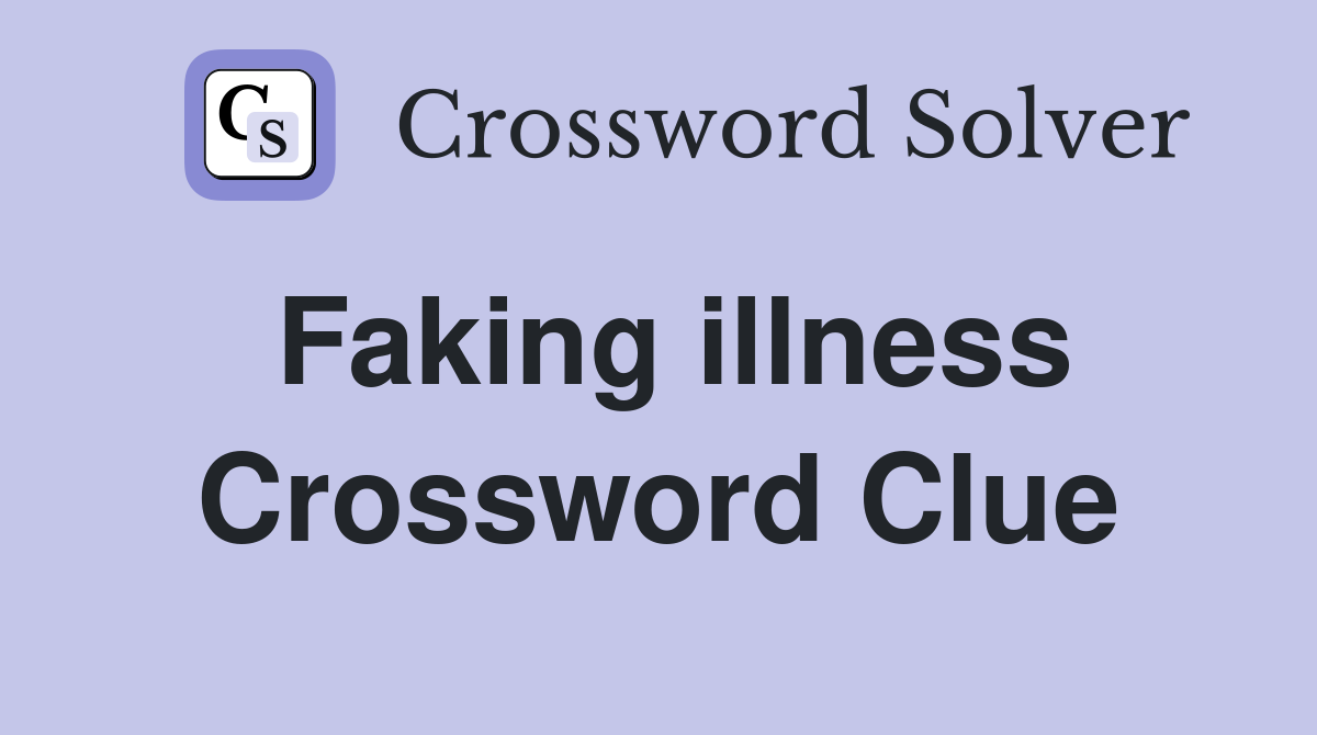 Faking illness Crossword Clue