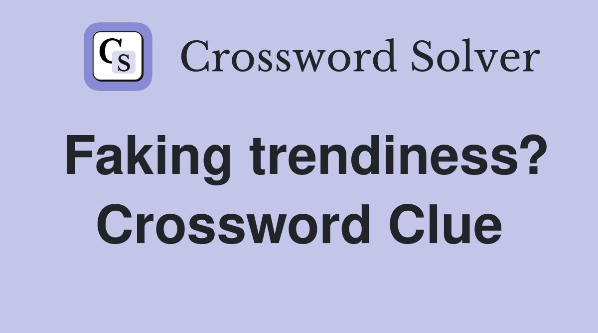 Faking trendiness? Crossword Clue