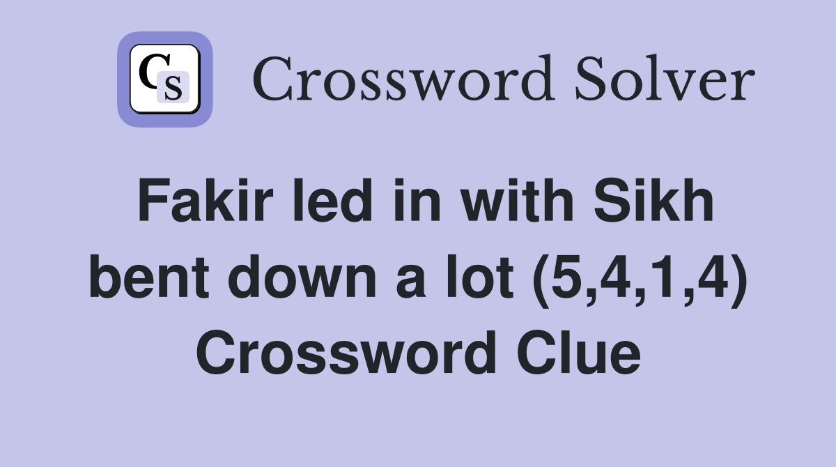 Fakir led in with Sikh bent down a lot (5,4,1,4) Crossword Clue