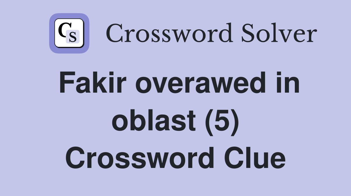 Fakir overawed in oblast (5) Crossword Clue