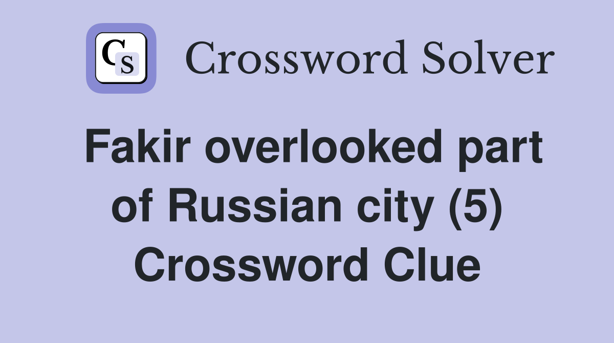 Fakir overlooked part of Russian city (5) Crossword Clue