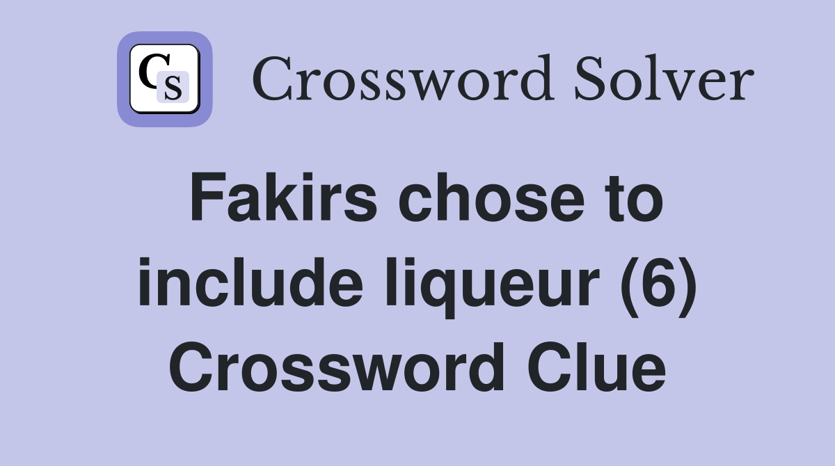 Fakirs chose to include liqueur (6) Crossword Clue