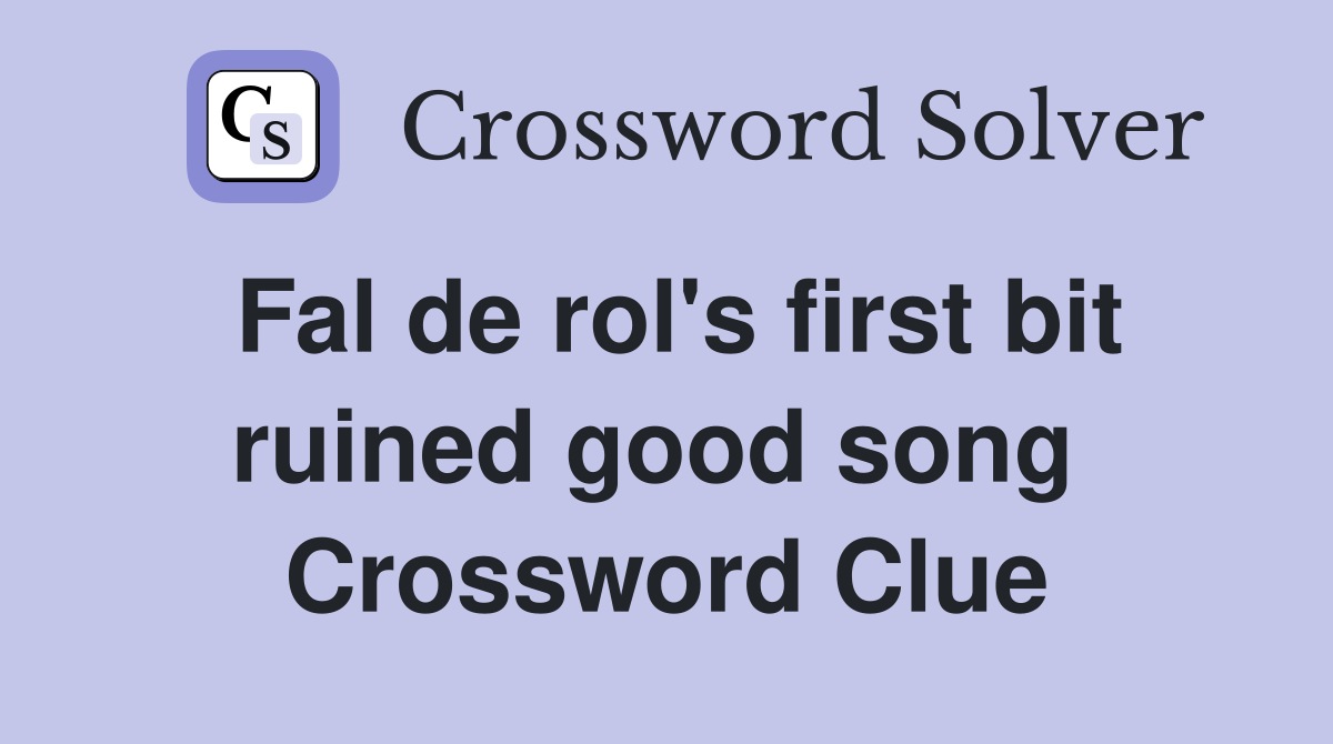 Fal de rol's first bit ruined good song  Crossword Clue