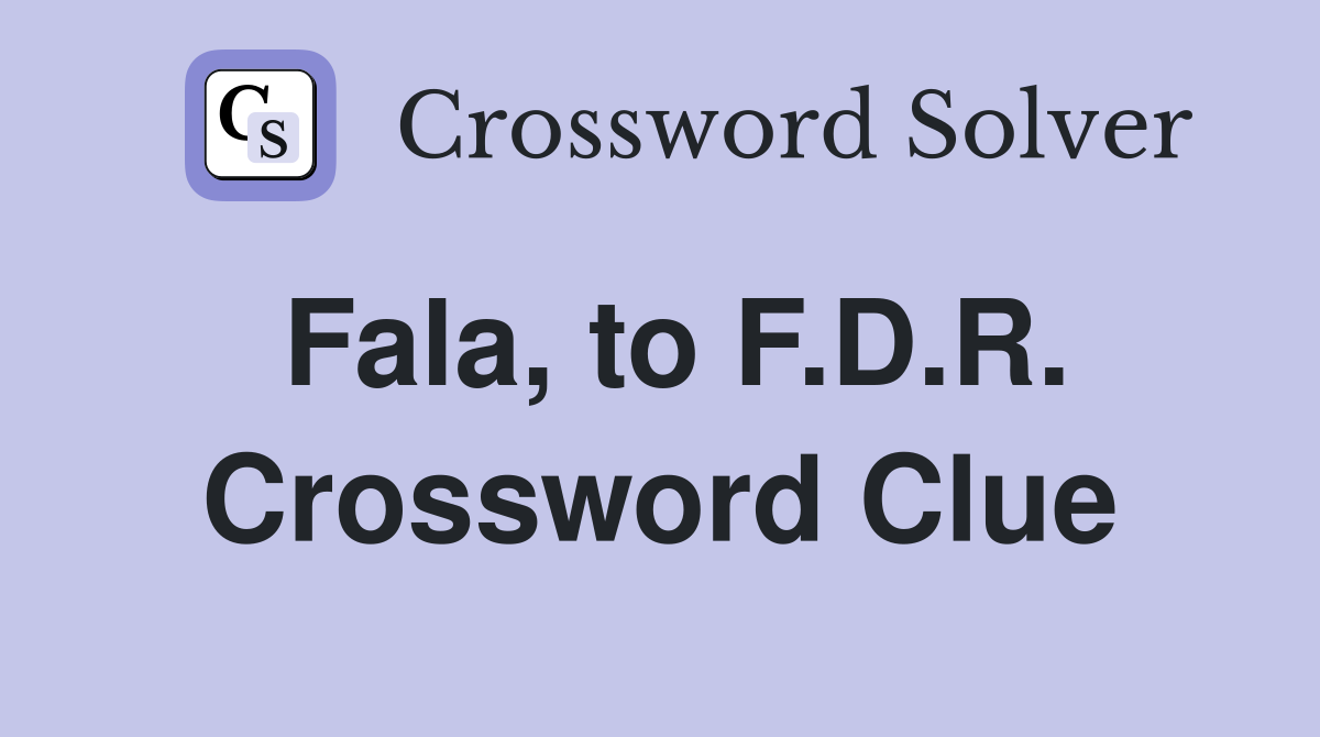 Fala, to F.D.R. Crossword Clue