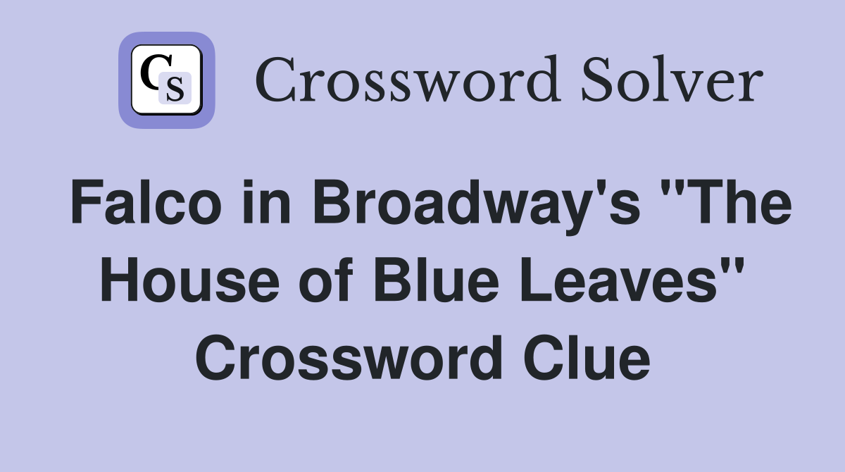 Falco in Broadway's "The House of Blue Leaves" Crossword Clue