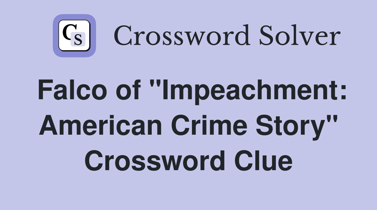 Falco of "Impeachment: American Crime Story" Crossword Clue