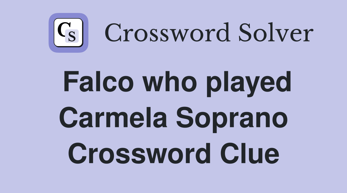 Falco who played Carmela Soprano Crossword Clue