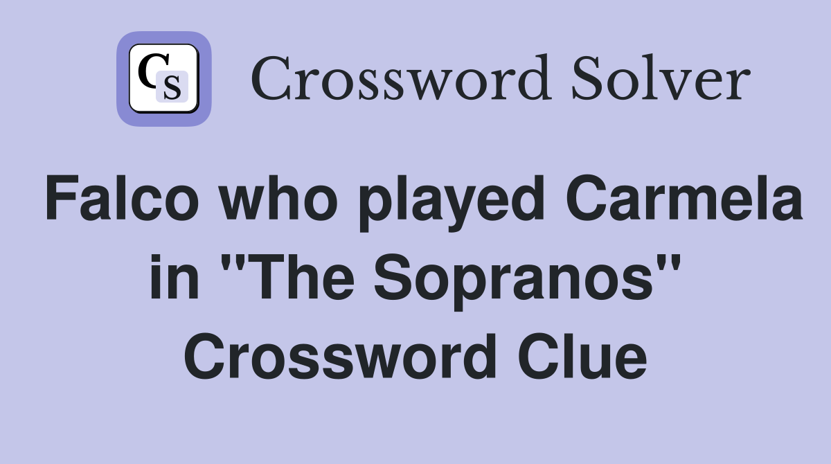 Falco who played Carmela in "The Sopranos" Crossword Clue