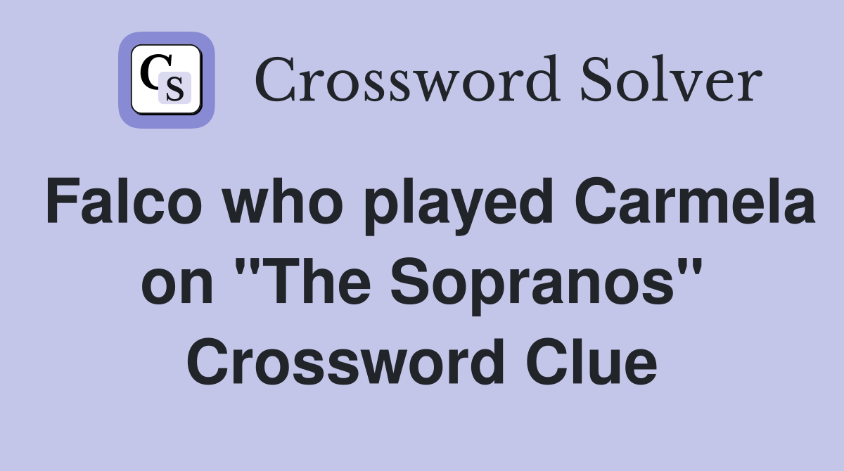 Falco who played Carmela on "The Sopranos" Crossword Clue